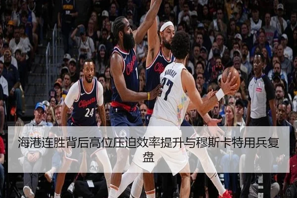 海港连胜背后高位压迫效率提升与穆斯卡特用兵复盘